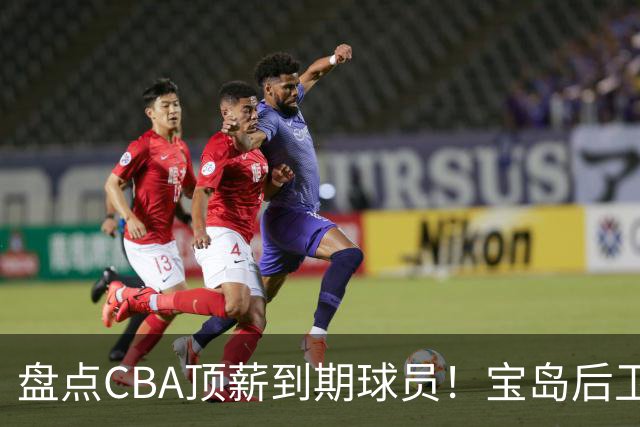 盘点CBA顶薪到期球员！宝岛后卫再冲总冠军，吴前或签老将合同，亚洲第一控卫面临退役！